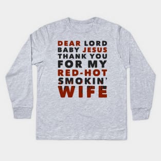 Dear Lord Baby Jesus Thank You For My Red-Hot Smokin' Wife Kids Long Sleeve T-Shirt